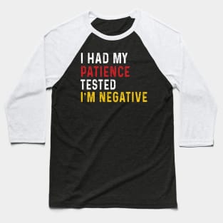 Man Womens I Had My Patience Tested I'm Negative Funny sarcasm Baseball T-Shirt